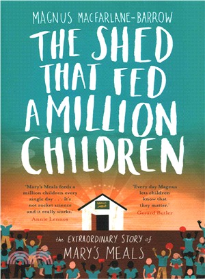 The Shed That Fed A Million Children: The Extraordinary Story Of Mary'S Meals