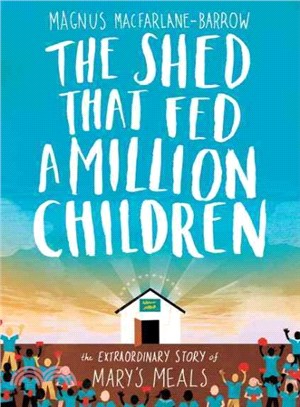 The Shed That Fed a Million Children ─ The Extraordinary Story of Mary's Meals