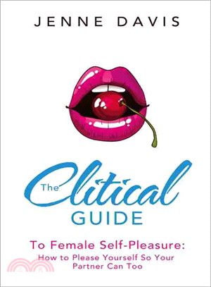 The Clitical Guide to Female Self-Pleasure ─ How to Please Yourself So Your Partner Can Too