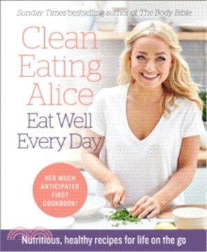 Clean Eating Alice Eat Well Every Day ─ Nutritious, Healthy Recipes for Life on the Go