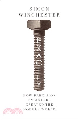 Exactly：How Precision Engineers Created the Modern World