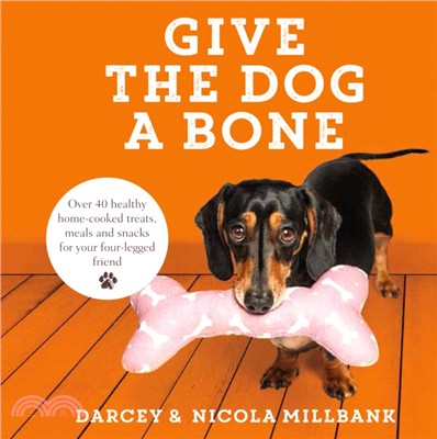 Give the Dog a Bone：Over 40 Healthy Home-Cooked Treats, Meals and Snacks for Your Four-Legged Friend