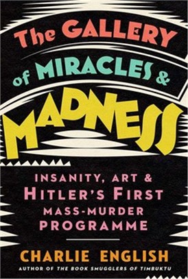 The Gallery of Miracles and Madness：Insanity, Art and Hitler's First Mass-Murder Programme