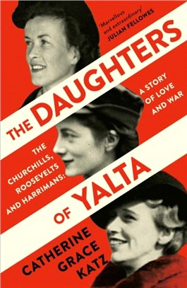 The Daughters of Yalta：The Churchills, Roosevelts and Harrimans - a Story of Love and War