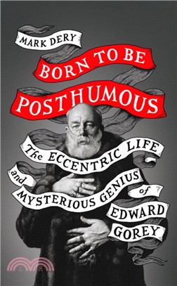 Born to Be Posthumous：The Eccentric Life and Mysterious Genius of Edward Gorey