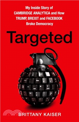 Targeted：My Inside Story of Cambridge Analytica and How Trump, Brexit and Facebook Broke Democracy