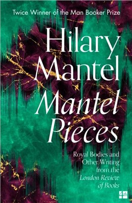 Mantel Pieces：Royal Bodies and Other Writing from the London Review of Books