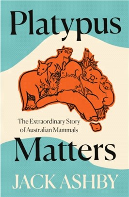 Platypus Matters：The Extraordinary Story of Australian Mammals