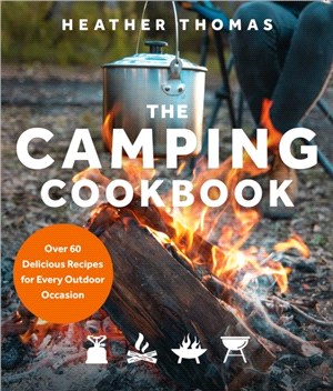 The Camping Cookbook：Over 60 Delicious Recipes for Every Outdoor Occasion