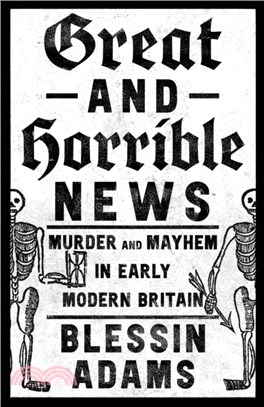 Great and Horrible News：Murder and Mayhem in Early Modern Britain