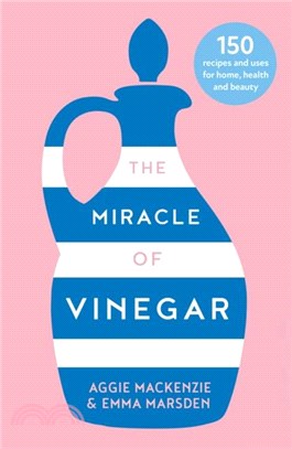 The Miracle of Vinegar：150 Easy Recipes and Uses for Home, Health and Beauty