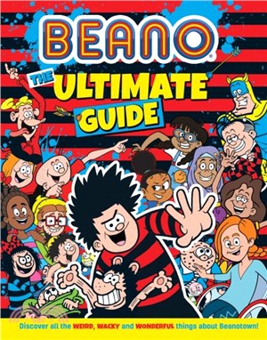 Beano The Ultimate Guide：Discover All the Weird, Wacky and Wonderful Things About Beanotown