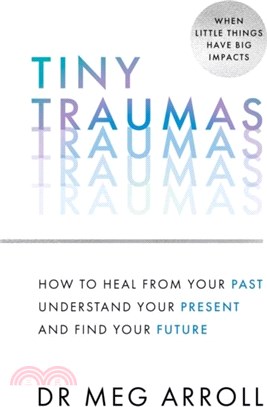 Tiny Traumas：Practical and Powerful Tools to Help You Heal from Past Trauma, Understand Your Mental Wellbeing and Take Control of Your Future