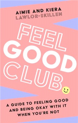 Feel Good Club：A Guide to Feeling Good and Being Okay with it When You'Re Not