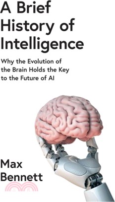 A brief history of intelligence : Why the Evolution of the Brain Holds the Key to the Future of AI /