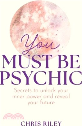 You Must Be Psychic：Secrets to Unlock Your Inner Power and Reveal Your Future