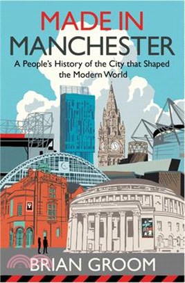 Made in Manchester: A People's History of the City That Shaped the Modern World