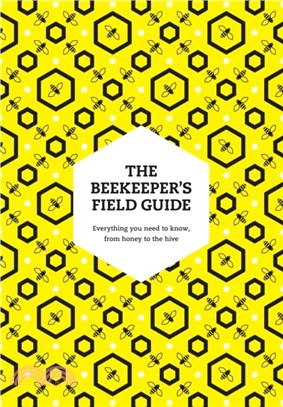 The Beekeeper? Field Guide：Everything You Need to Know, from Honey to the Hive