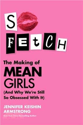 So Fetch：The Making of Mean Girls (and Why We'Re Still So Obsessed with it)