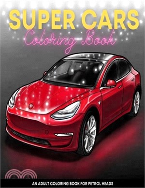 Super Cars Coloring Book: A Luxury Cars, Sport and Supercars Coloring Book For Kids, Teens and Adults
