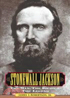 Stonewall Jackson ─ The Man, the Soldier, the Legend