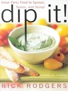 Dip It ─ Great Party Food to Spread, Spoon, and Scoop