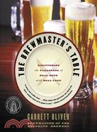 The Brewmaster's Table ─ Discovering The Pleasures Of Real Beer With Real Food