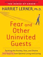 Fear and Other Uninvited Guests: Tackling the Anxiety, Fear, and Shame That Keep us From Optimal Living and Loving