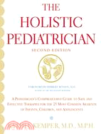 The Holistic Pediatrician ─ A Pediatrician's Comprehensive Guide to Safe and Effective Therapies for the 25 Most Common Ailments of Infants, Children, and Adolescents