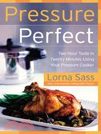 Pressure Perfect ─ Two Hour Taste in Twenty Minutes Using Your Pressure Cooker