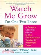 Watch Me Grow, I'm One-Two-Three: A Parent's Essential Guide to the Extraordinary Toddler to Preschool Years