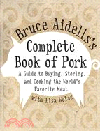 Bruce Aidells's Complete Book of Pork—A Guide to Buying, Storing, and Cooking the World's Favorite Meat