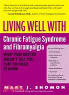 Living Well With Chronic Fatigue Syndrome and Fibromyalgia ─ What Your Doctor Doesn't Tell You ... That You Need to Know