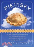 Pie in the Sky ─ Successful Baking at High Altitudes : 100 Cakes, Pies, Cookies, Breads, and Pastries Home-Tested for Baking at Sea Level, 3,000, 5,000, 7,000, and 10,