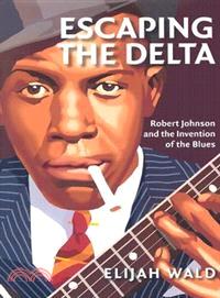 Escaping the Delta—Robert Johnson and the Invention of the Blues
