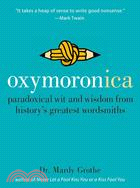 Oxymoronica ─ Paradoxical Wit and Wisdom from History's Greatest Wordsmiths