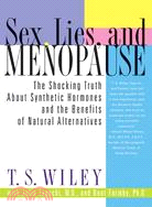 Sex, Lies, and Menopause ─ The Shocking Truth About Synthetic Hormones and the Benefits of Natural Alternatives