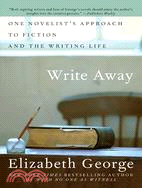 Write Away ─ One Novelist's Approach To Fiction and the Writing Life
