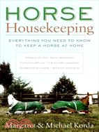 Horse Housekeeping ─ Everything You Need to Know to Keep a Horse at Home