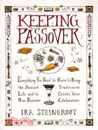 Keeping Passover: Everything You Need to Know to Bring the Ancient Tradition to Life and Create Your Own Passover Celebration