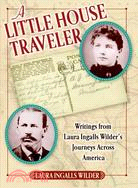 A Little House Traveler ─ Writings from Laura Ingalls Wilder's Journeys Across America