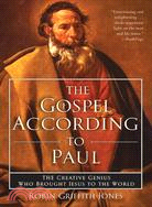 The Gospel According To Paul ─ The Creative Genius Who Brought Jesus to the World