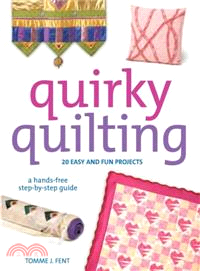 Quirky Quilting ― 20 Easy And Fun Projects; A Hands-Free Step-By-Step Guide