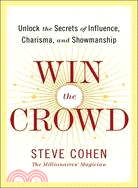 Win The Crowd: Unlock The Secrets Of Influence, Charisma, And Showmanship