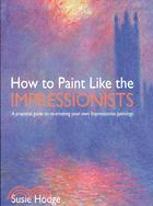 How to Paint Like the Impressionists ─ A Practical Guide to Re-creating Your Own Impressionist Paintings