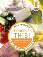 Process This! ─ New Recipes For The New Generation Of Food Processors + Dozens Of Time-Saving Tips