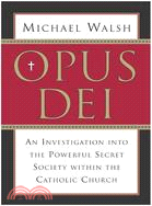 Opus Dei: An Investigation into the Powerful Secret Society Within the Catholic Church