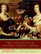 Court Lady And Country Wife ─ Two Noble Sisters in Seventeenth-century England