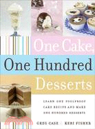 One Cake, One Hundred Desserts: Learn One Foolproof Cake Recipe And Make One Hundred Desserts