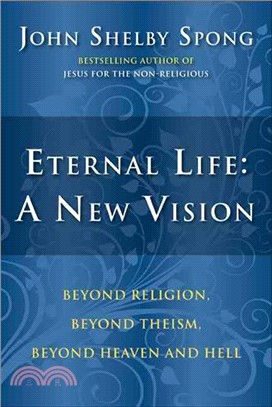 Eternal Life: A New Vision: Beyond Religion, Beyond Theism, Beyond Heaven and Hell